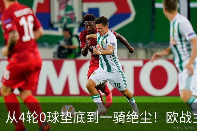 从4轮0球垫底到一骑绝尘！欧战主场连续15场不败，一数据历史第二