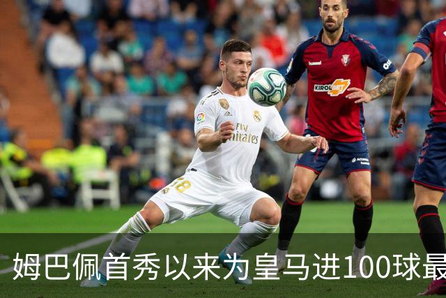 姆巴佩首秀以来为皇马进100球最多 维尼修斯45球、贝林厄姆26球