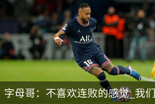 字母哥：不喜欢连败的感觉 我们必须沉住气 慌乱只会让情况更糟