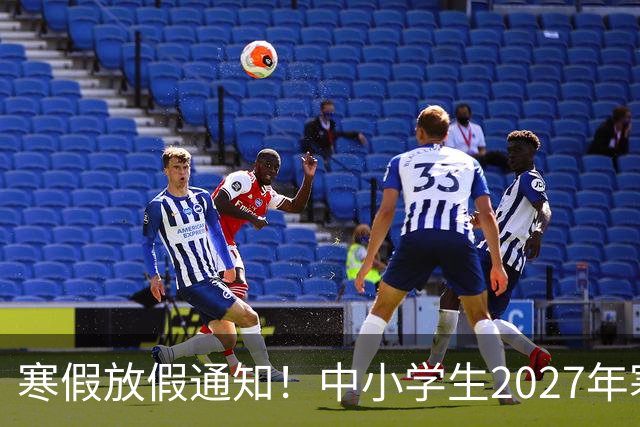 寒假放假通知！中小学生2027年寒假放假时间确定了！家长却表示难以接受