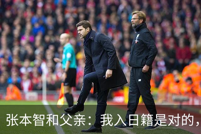 张本智和父亲：我入日籍是对的，否则我儿女在中国永无出头之日