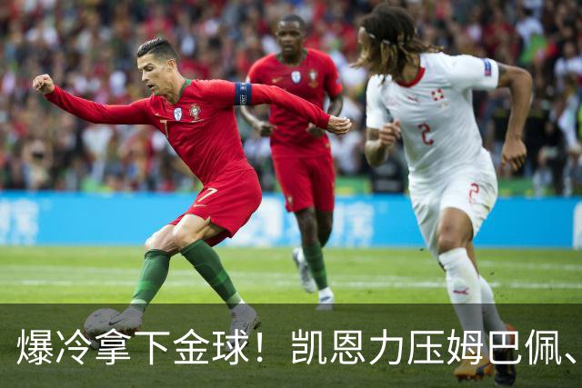 爆冷拿下金球！凯恩力压姆巴佩、亚马尔，从0冠逆袭到5冠加身，数据道出答案