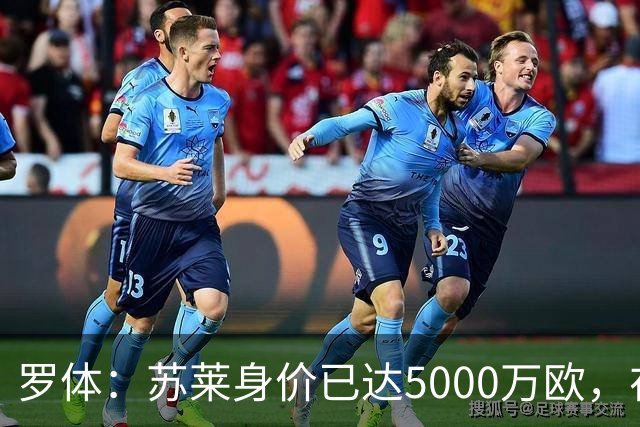 罗体：苏莱身价已达5000万欧，在罗马的成长让阿根廷也很难不招他