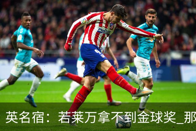 英名宿：若莱万拿不到金球奖 那将是对这奖杯的讽刺