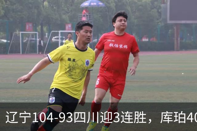 辽宁104-93四川迎3连胜，库珀40+17，克劳福德19+6