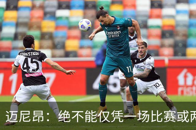 迈尼昂：绝不能仅凭一场比赛或两个月的联赛表现就匆忙下定论