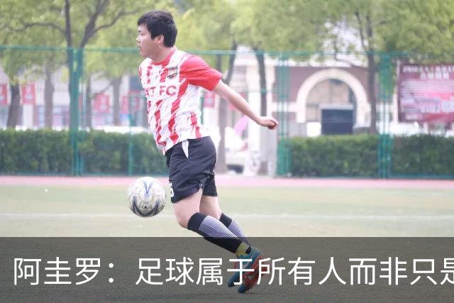 阿圭罗：足球属于所有人而非只是皇马