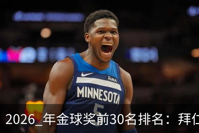 2026 年金球奖前30名排名：拜仁凯恩以28分微弱优势，战胜第2名，赢得金球奖