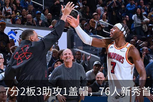 7分2板3助攻1盖帽，76人新秀首秀自评身体有些酸痛